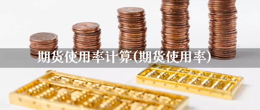 期货使用率计算(期货使用率)_https://www.qdfrdjx.com_道指期货直播室_第1张