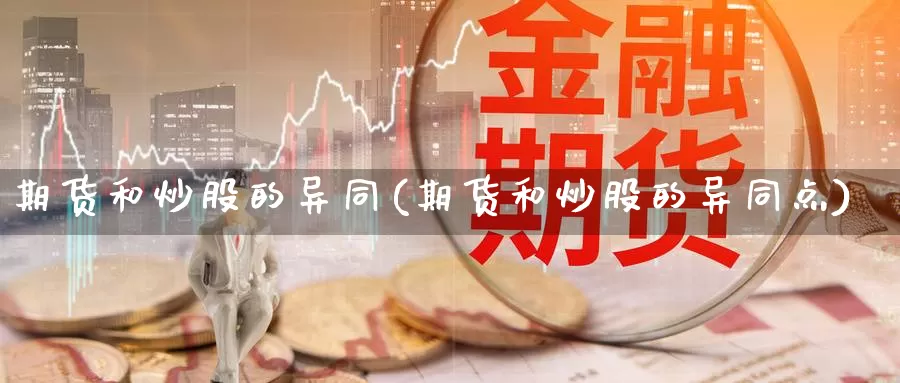 期货和炒股的异同(期货和炒股的异同点)_https://www.qdfrdjx.com_道指期货手续费_第1张