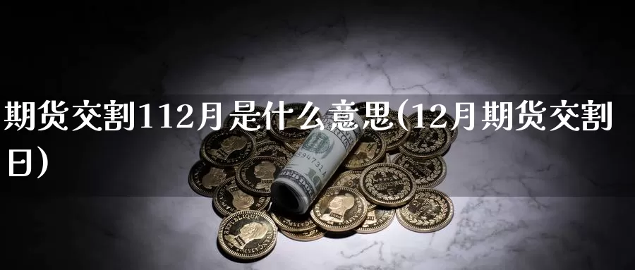 期货交割112月是什么意思(12月期货交割日)_https://www.qdfrdjx.com_道指期货直播间_第1张