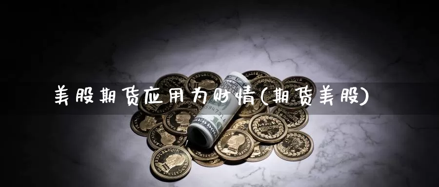 美股期货应用为财情(期货美股)_https://www.qdfrdjx.com_道指期货手续费_第1张