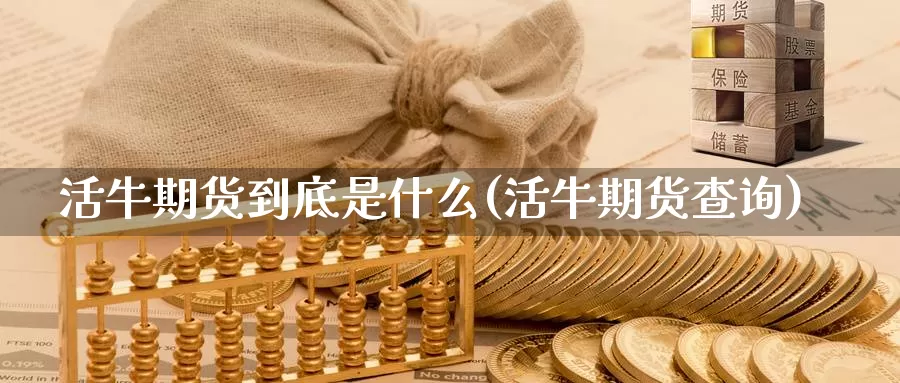 活牛期货到底是什么(活牛期货查询)_https://www.qdfrdjx.com_道指期货直播间_第1张