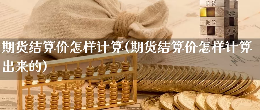 期货结算价怎样计算(期货结算价怎样计算出来的)_https://www.qdfrdjx.com_道指期货直播间_第1张