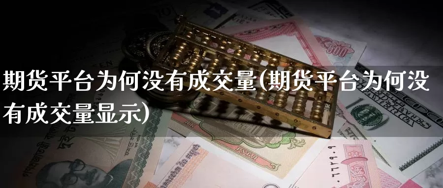 期货平台为何没有成交量(期货平台为何没有成交量显示)_https://www.qdfrdjx.com_道指期货直播间_第1张