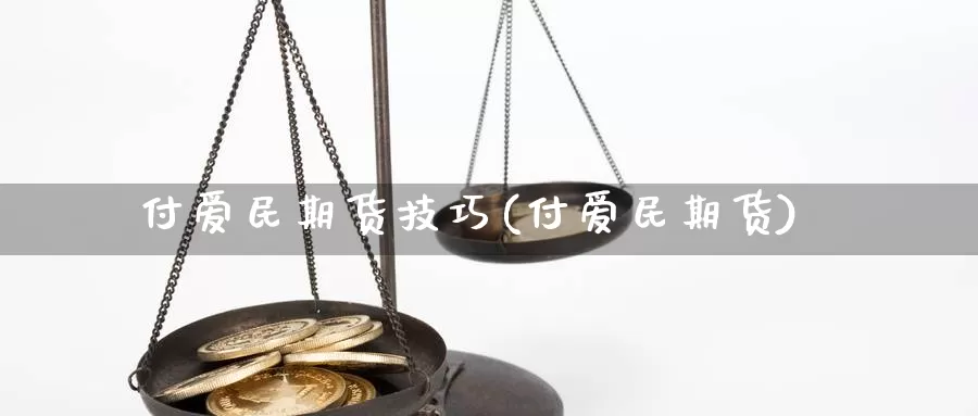 付爱民期货技巧(付爱民期货)_https://www.qdfrdjx.com_道指期货直播间_第1张