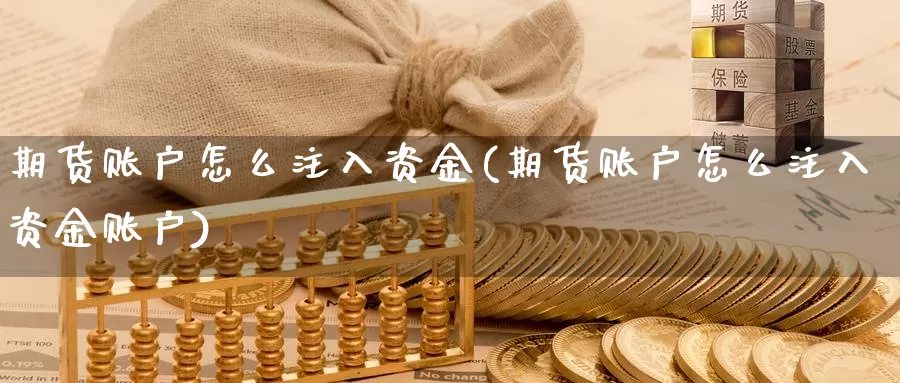 期货账户怎么注入资金(期货账户怎么注入资金账户)_https://www.qdfrdjx.com_道指期货手续费_第1张