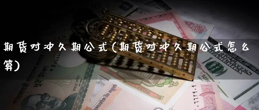 期货对冲久期公式(期货对冲久期公式怎么算)_https://www.qdfrdjx.com_道指期货手续费_第1张